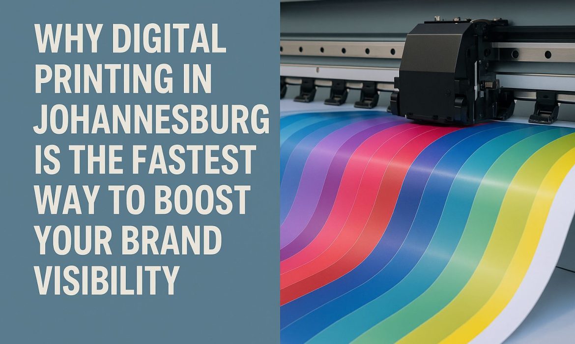 Why Digital Printing in Johannesburg Is the Fastest Way to Boost Your Brand Visibility